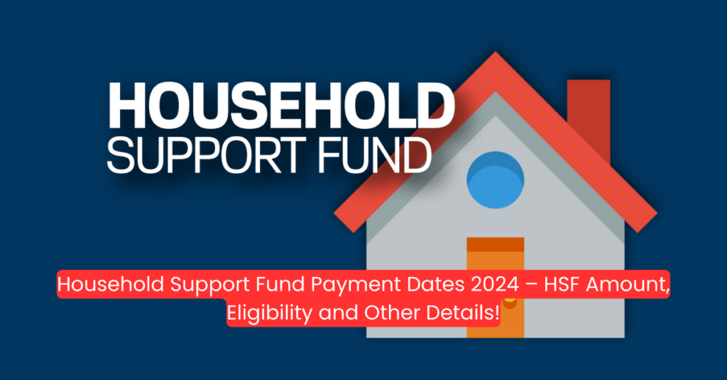 Household Support Fund Payment Dates 2024 – HSF Amount, Eligibility and Other Details!